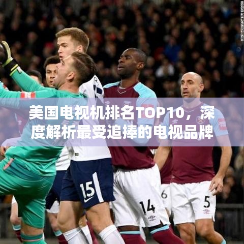 美國(guó)電視機(jī)排名TOP10，深度解析最受追捧的電視品牌