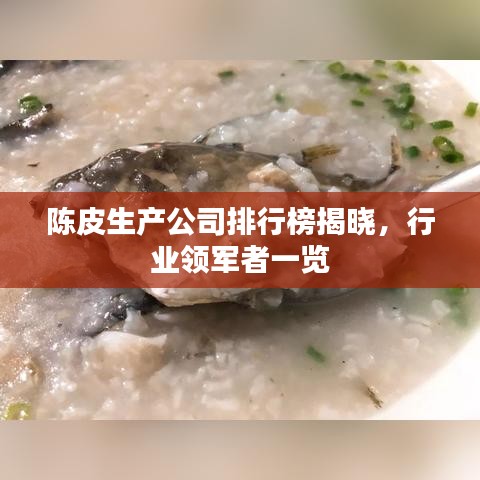 陳皮生產(chǎn)公司排行榜揭曉，行業(yè)領(lǐng)軍者一覽