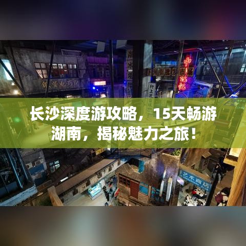 長(zhǎng)沙深度游攻略，15天暢游湖南，揭秘魅力之旅！