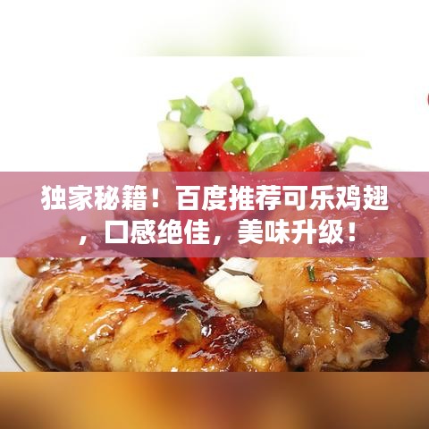 獨(dú)家秘籍！百度推薦可樂雞翅，口感絕佳，美味升級(jí)！