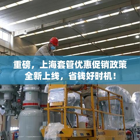 重磅，上海套管優(yōu)惠促銷政策全新上線，省錢好時(shí)機(jī)！