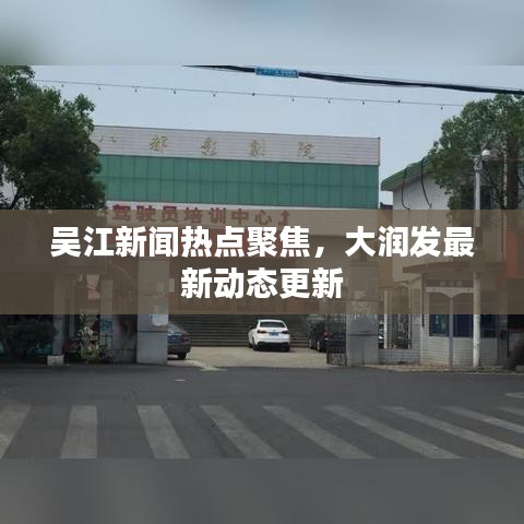 吳江新聞熱點(diǎn)聚焦，大潤(rùn)發(fā)最新動(dòng)態(tài)更新