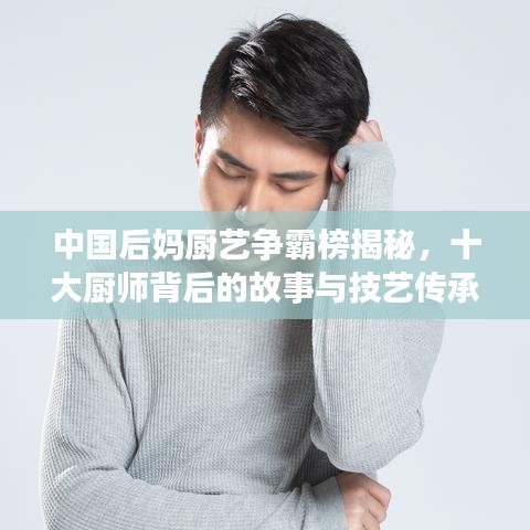 中國后媽廚藝爭霸榜揭秘，十大廚師背后的故事與技藝傳承