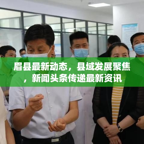 眉縣最新動態(tài)，縣域發(fā)展聚焦，新聞頭條傳遞最新資訊