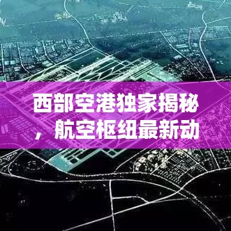 西部空港獨(dú)家揭秘，航空樞紐最新動態(tài)快報(bào)