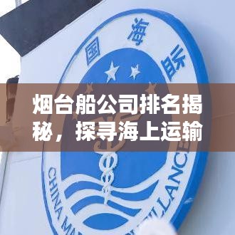 煙臺(tái)船公司排名揭秘，探尋海上運(yùn)輸領(lǐng)域的佼佼者