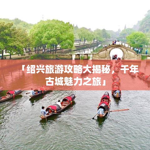 「紹興旅游攻略大揭秘，千年古城魅力之旅」