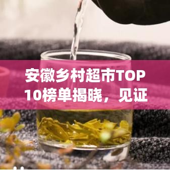 安徽鄉(xiāng)村超市TOP10榜單揭曉，見證鄉(xiāng)村經(jīng)濟(jì)的蓬勃發(fā)展