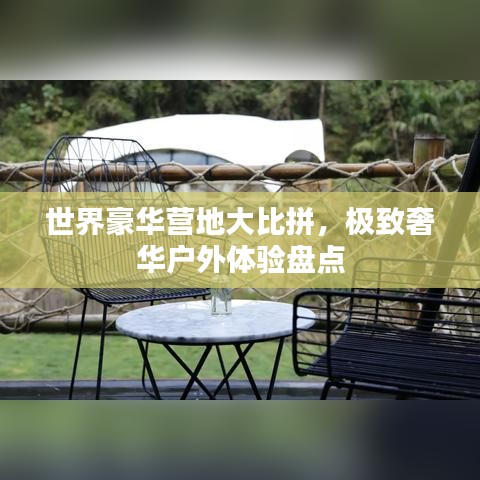 世界豪華營地大比拼，極致奢華戶外體驗(yàn)盤點(diǎn)