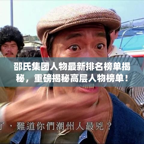 邵氏集團(tuán)人物最新排名榜單揭秘，重磅揭秘高層人物榜單！