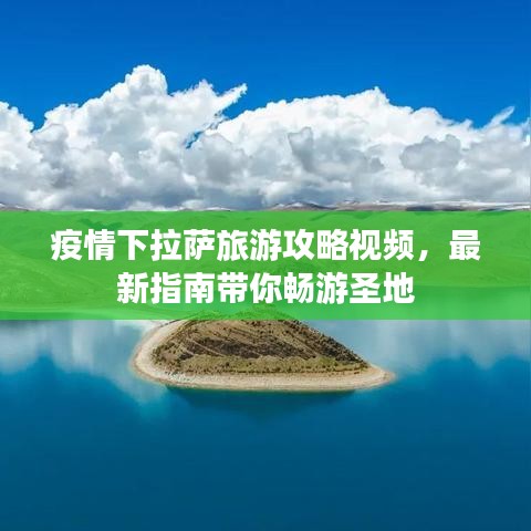 疫情下拉薩旅游攻略視頻，最新指南帶你暢游圣地