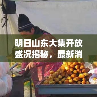 明日山東大集開(kāi)放盛況揭秘，最新消息一網(wǎng)打盡