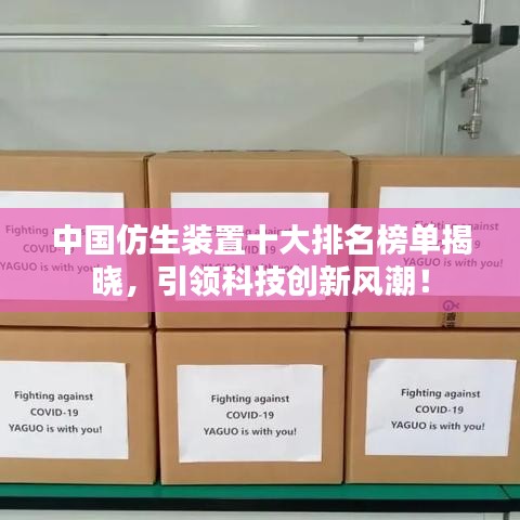 中國仿生裝置十大排名榜單揭曉，引領科技創(chuàng)新風潮！