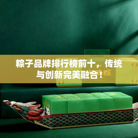 粽子品牌排行榜前十，傳統(tǒng)與創(chuàng)新完美融合！