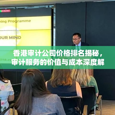 香港審計(jì)公司價(jià)格排名揭秘，審計(jì)服務(wù)的價(jià)值與成本深度解析
