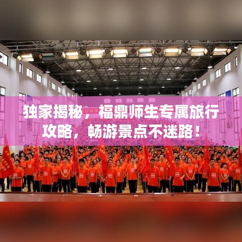 獨(dú)家揭秘，福鼎師生專屬旅行攻略，暢游景點(diǎn)不迷路！