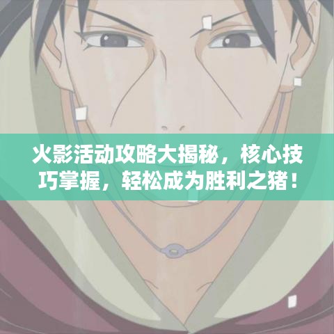 火影活動攻略大揭秘，核心技巧掌握，輕松成為勝利之豬！