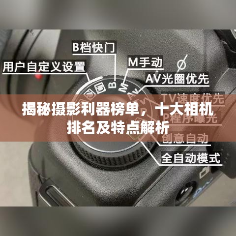 揭秘?cái)z影利器榜單，十大相機(jī)排名及特點(diǎn)解析