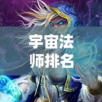 宇宙法師排名TOP10，星辰之力巔峰對決的傳奇法師