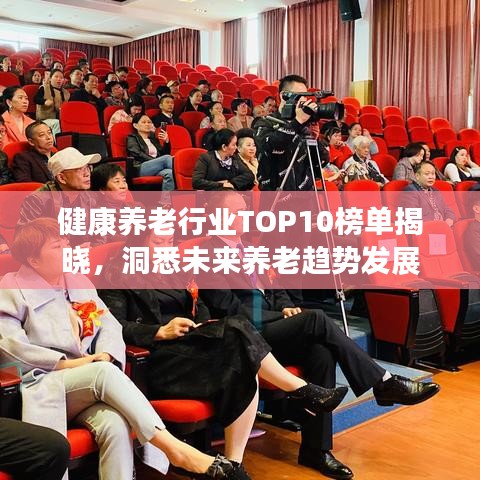 健康養(yǎng)老行業(yè)TOP10榜單揭曉，洞悉未來養(yǎng)老趨勢發(fā)展