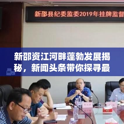 新邵資江河畔蓬勃發(fā)展揭秘，新聞?lì)^條帶你探尋最新發(fā)展動(dòng)態(tài)