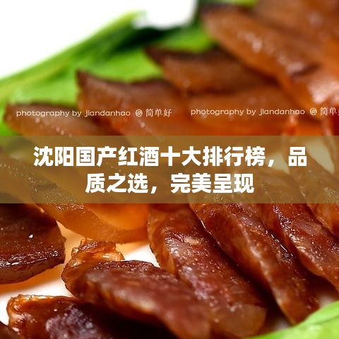 沈陽(yáng)國(guó)產(chǎn)紅酒十大排行榜，品質(zhì)之選，完美呈現(xiàn)