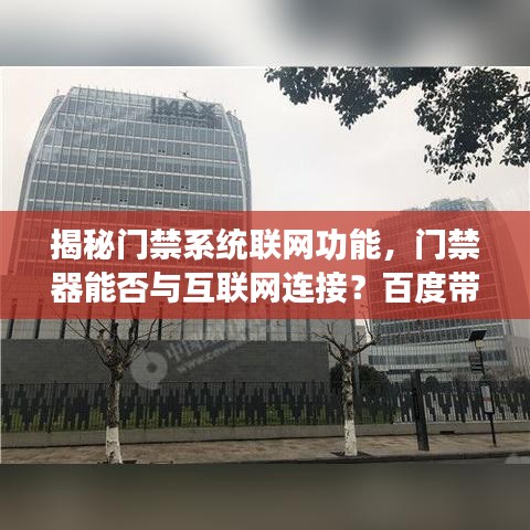 揭秘門(mén)禁系統(tǒng)聯(lián)網(wǎng)功能，門(mén)禁器能否與互聯(lián)網(wǎng)連接？百度帶你探索真相