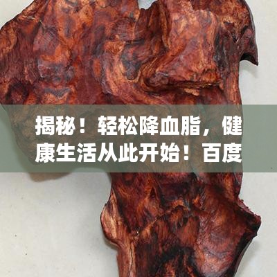 揭秘！輕松降血脂，健康生活從此開(kāi)始！百度收錄標(biāo)準(zhǔn)吸睛標(biāo)題推薦