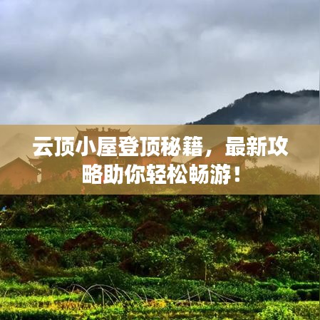 云頂小屋登頂秘籍，最新攻略助你輕松暢游！