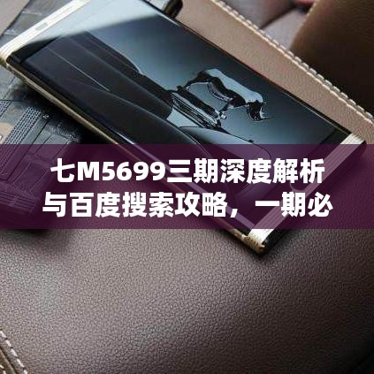 七M(jìn)5699三期深度解析與百度搜索攻略，一期必備指南