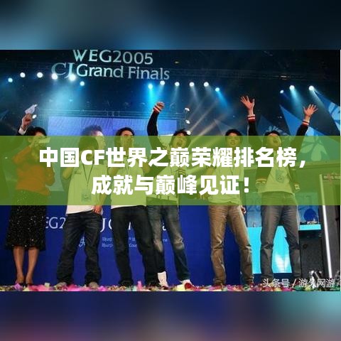 中國CF世界之巔榮耀排名榜，成就與巔峰見證！