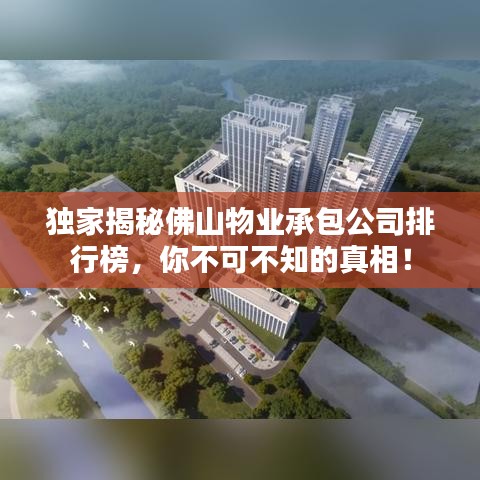 獨家揭秘佛山物業(yè)承包公司排行榜，你不可不知的真相！