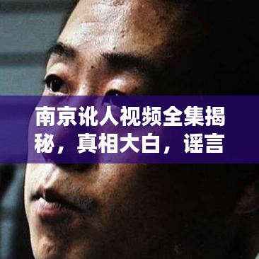 南京訛人視頻全集揭秘，真相大白，謠言止步！