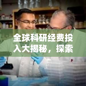 全球科研經(jīng)費投入大揭秘，探索科技進步背后的引擎力量