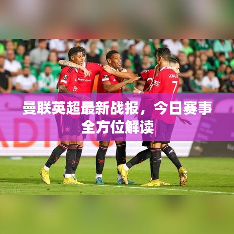 曼聯(lián)英超最新戰(zhàn)報(bào)，今日賽事全方位解讀