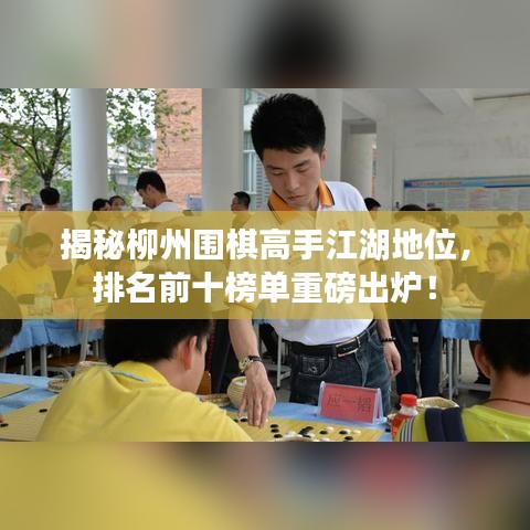 揭秘柳州圍棋高手江湖地位，排名前十榜單重磅出爐！