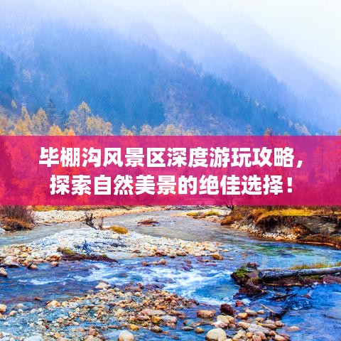 畢棚溝風景區(qū)深度游玩攻略，探索自然美景的絕佳選擇！