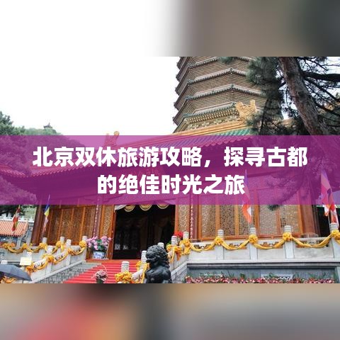 北京雙休旅游攻略，探尋古都的絕佳時(shí)光之旅