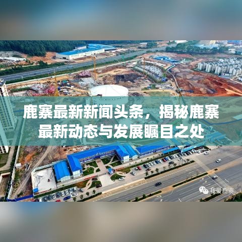 鹿寨最新新聞?lì)^條，揭秘鹿寨最新動(dòng)態(tài)與發(fā)展矚目之處