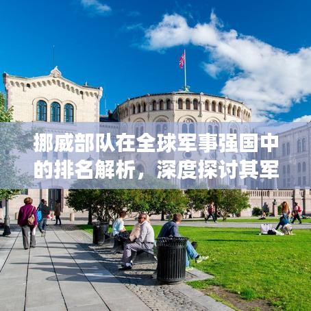 挪威部隊在全球軍事強國中的排名解析，深度探討其軍事實力及國際地位