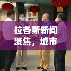 拉各斯新聞聚焦，城市發(fā)展與挑戰(zhàn)的最新動態(tài)報道