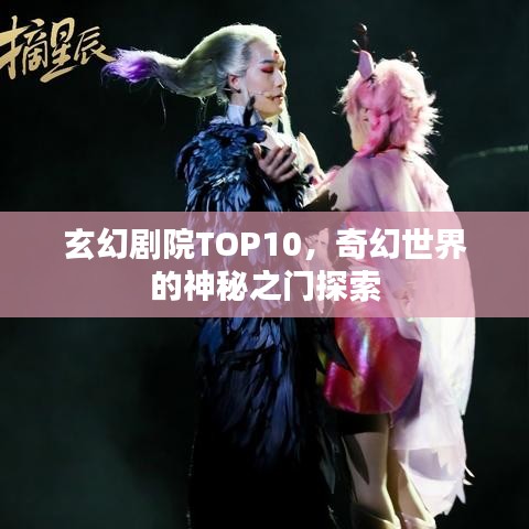 玄幻劇院TOP10，奇幻世界的神秘之門探索