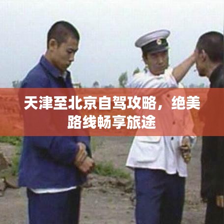 天津至北京自駕攻略，絕美路線暢享旅途