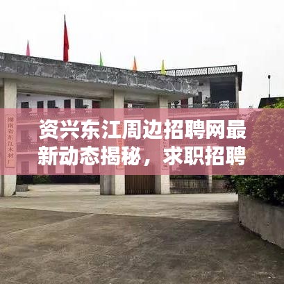 資興東江周邊招聘網(wǎng)最新動態(tài)揭秘，求職招聘新趨勢一網(wǎng)打盡