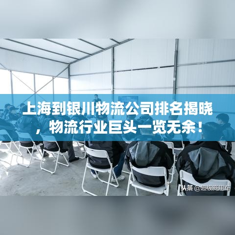 上海到銀川物流公司排名揭曉，物流行業(yè)巨頭一覽無余！