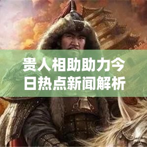 貴人相助助力今日熱點新聞解析