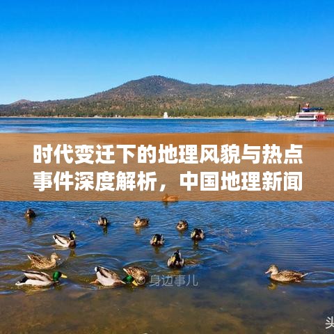 時代變遷下的地理風貌與熱點事件深度解析，中國地理新聞頭條探索