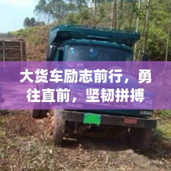大貨車勵志前行，勇往直前，堅韌拼搏的視頻語錄