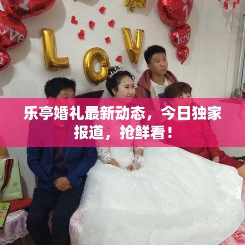 樂亭婚禮最新動態(tài)，今日獨(dú)家報(bào)道，搶鮮看！