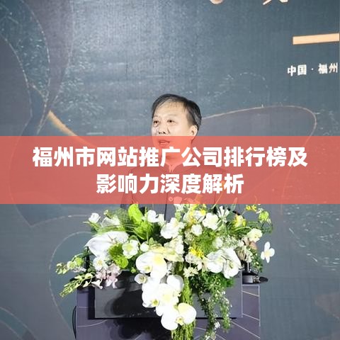 福州市網(wǎng)站推廣公司排行榜及影響力深度解析